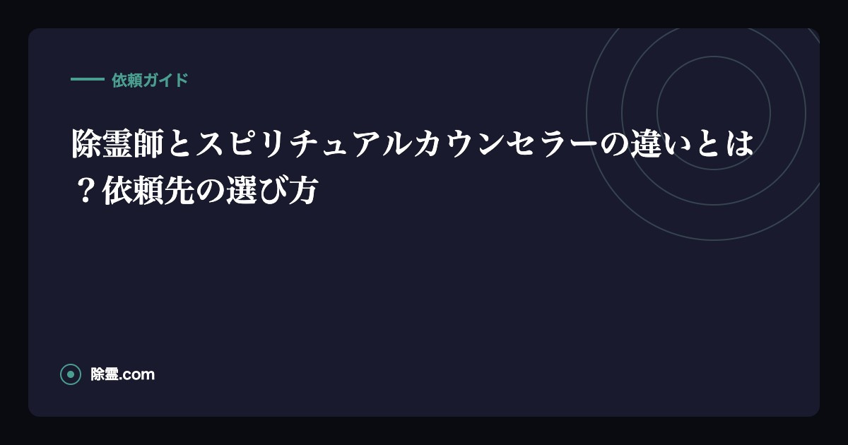 除霊師とスピリチュアルカウンセラーの違いとは？依頼先の選び方